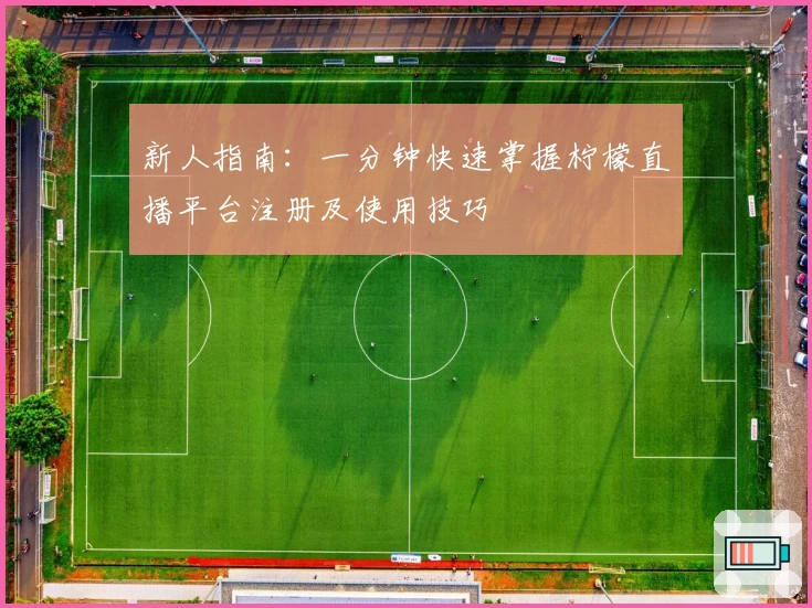 新人指南：一分钟快速掌握柠檬直播平台注册及使用技巧