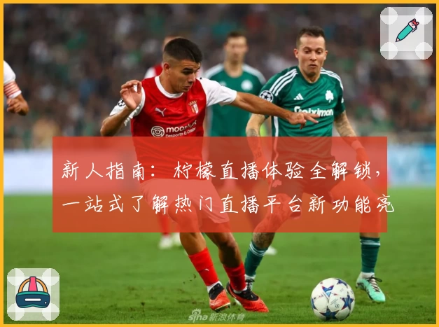 新人指南：柠檬直播体验全解锁，一站式了解热门直播平台新功能亮点